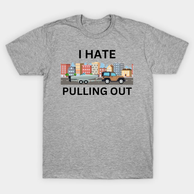 I Hate Pulling Out Boating Boat Captain T-Shirt by starryskin